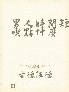 男人时间短应该吃点什么