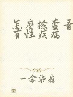 怎么检查看有没有性疾病