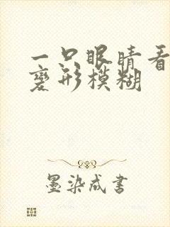 一只眼睛看东西变形模糊