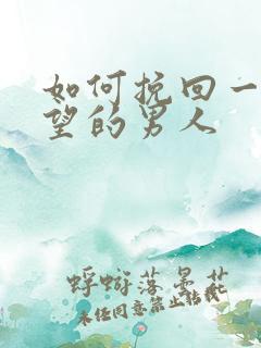 如何挽回一个失望的男人