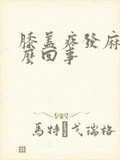 膝盖疼发麻是怎么回事