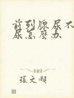 前列腺尿不出来尿怎么办