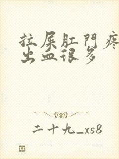 拉屎肛门疼撕裂出血很多