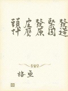 头皮发紧发麻是什么原因造成的