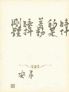 刚睡着的时候身体抖动是什么原因