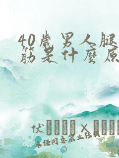 40岁男人腿抽筋是什么原因