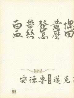 白带发黄偶尔带血丝怎么回事