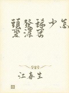 头发稀少怎么样变浓密