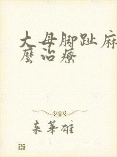 大母脚趾麻木怎么治疗