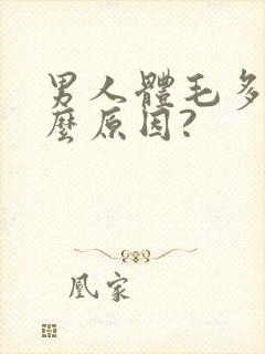 男人体毛多是什么原因?