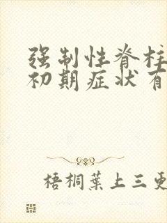 强制性脊柱炎的初期症状有哪些