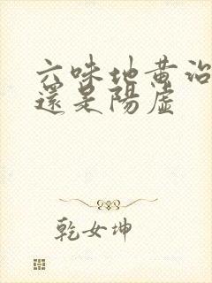 六味地黄治阴虚还是阳虚