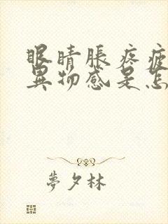 眼睛胀疼疲劳有异物感是怎么回事呢