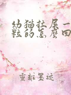 幼猫拉屎一粒一粒的怎么回事