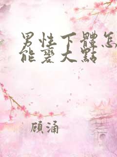 男性下体怎么才能变大点