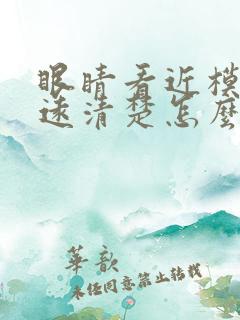 眼睛看近模糊看远清楚怎么办