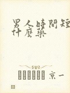 男人时间短该吃什么药