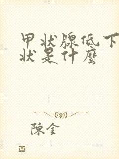 甲状腺低下的症状是什么