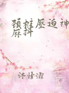 颈椎压迫神经手麻抖