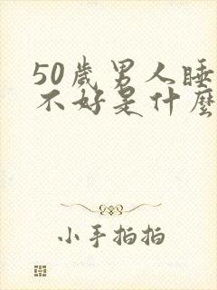 50岁男人睡眠不好是什么原因?