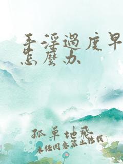 手淫过度早射泄怎么办