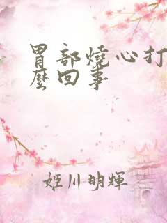 胃部烧心打嗝怎么回事