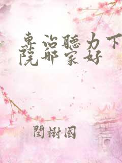 专治听力下降医院哪家好