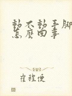 动不动手脚发麻怎么回事