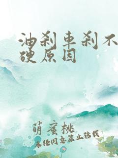 油刹车刹不住还硬原因