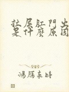 拉屎肛门出鲜血是什么原因