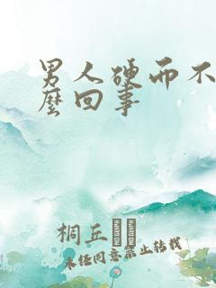 男人硬而不坚怎么回事