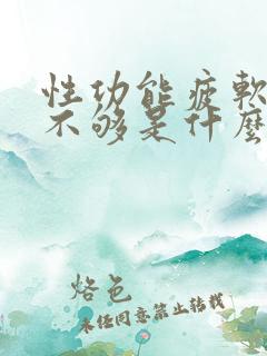 性功能疲软硬度不够是什么原因