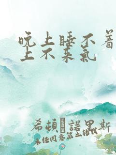 晚上睡不着感觉上不来气