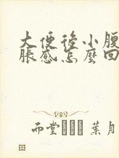 大便后小腹有坠胀感怎么回事