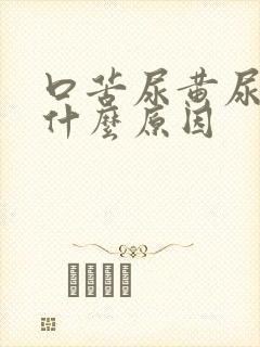 口苦尿黄尿臭是什么原因