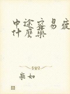 中途容易疲软吃什么药