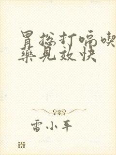 胃总打嗝吃什么药见效快