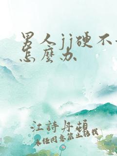 男人jj硬不起怎么办