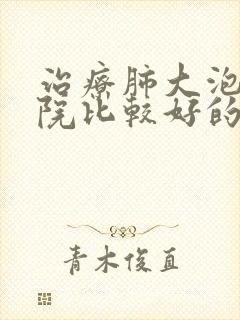 治疗肺大泡病医院比较好的医院