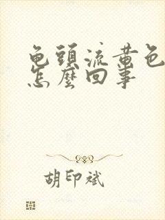 龟头流黄色脓是怎么回事