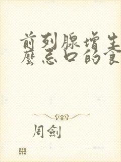 前列腺增生有什么忌口的食物