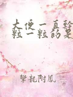 大便一直干燥一粒一粒的是什么原因