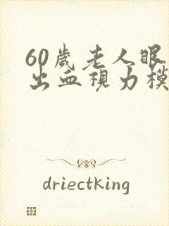 60岁老人眼底出血视力模糊