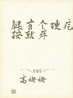 腿有个硬疙瘩一按就疼