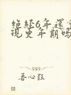 绝经6年还会出现更年期吗