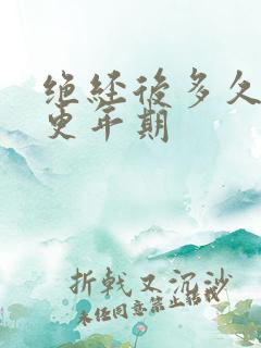 绝经后多久度过更年期