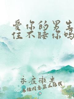 爱你的男生会忍住不睡你吗