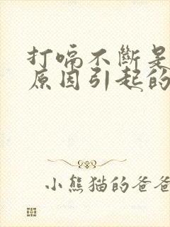 打嗝不断是什么原因引起的