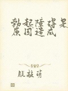 勃起障碍是什么原因造成