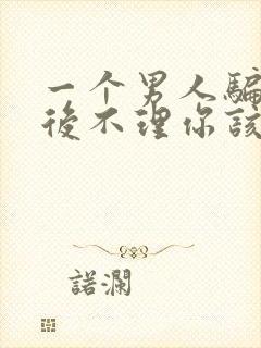 一个男人骗你睡后不理你该怎样